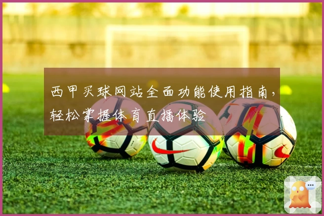 西甲买球网站全面功能使用指南，轻松掌握体育直播体验