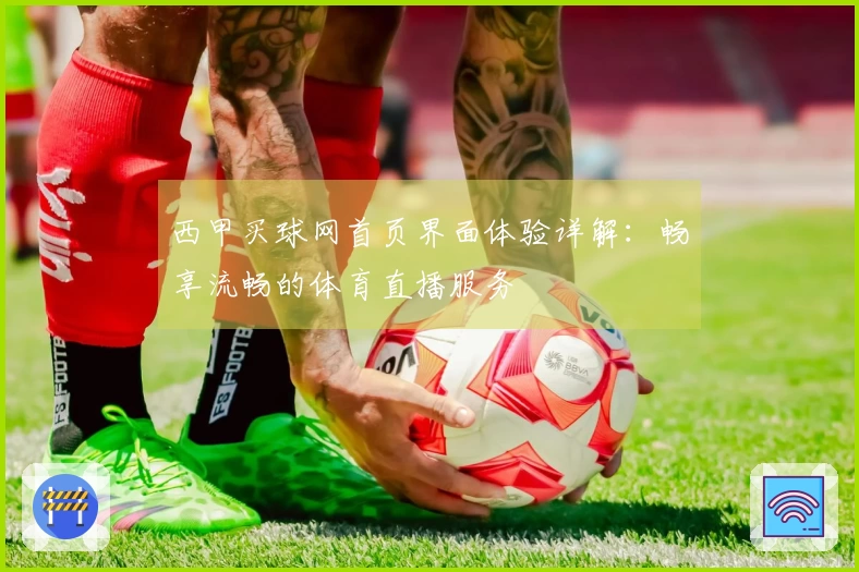 西甲买球网首页界面体验详解：畅享流畅的体育直播服务