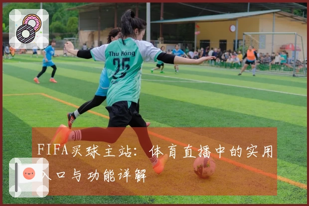 FIFA买球主站：体育直播中的实用入口与功能详解