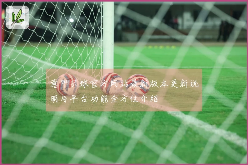意甲买球官方网站最新版本更新说明与平台功能全方位介绍