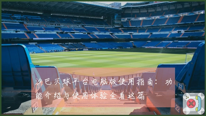 沙巴买球平台电脑版使用指南：功能介绍与使用体验全看这篇